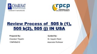 Review Process of 505 b (1),
505 b(2), 505 (j) IN USA
Prepared By: Guided By:
Chandani Tripathi Dr. Gayatri Patel
17MPHRA010 Associate Professor
1
 