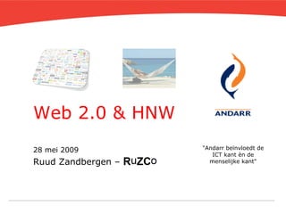 Web 2.0 & HNW 28 mei 2009 Ruud Zandbergen – RuZCo &quot;Andarr beïnvloedt de ICT kant èn de menselijke kant&quot; 