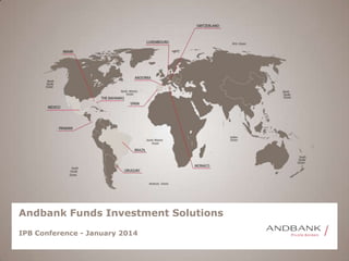 Andbank Funds Investment Solutions
IPB Conference - January 2014
 