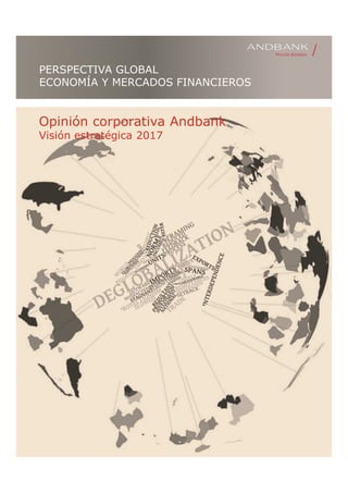 PERSPECTIVA GLOBAL
ECONOMÍA Y MERCADOS FINANCIEROS
Opinión corporativa Andbank
Visión estratégica 2017
 