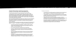 Creative Partnerships mentoring programme                                                   Evaluators emphasised:
Evaluation and outcomes of the second and final phase                                         •	The importance of a structured programme, supported by mentor networking and
In January 2003 the directors of Creative Partnerships London East and South                     project management, in enabling the mentoring partnerships to succeed;
commissioned Arts Inform to design, establish, manage and evaluate a creative and             •	That expectation of what a successful mentoring partnership can achieve should
cultural mentoring programme for teachers in Creative Partnerships schools in their              be realistic. Some outcomes of a mentoring partnership may have to be delivered
areas. The pilot programme ran from Autumn 2003 to Summer 2004. The evaluation of                after the partnership has concluded its work;
the first phase was published in September 2004. The second phase of the programme
                                                                                              •	Implementing some post-mentoring strategies, for example in the field of
ran from Autumn 2004 until Summer 2005.
                                                                                                 fundraising, are time consuming and require either the setting aside of regular time
One to one mentoring of teachers by key players from creative and cultural organisations         for the teacher concerned or the employment of a professional fundraiser;
was an effective mechanism for developing and delivering tasks relevant to the work
of the school, in the fields of communications, fundraising, partnership strategy and         •	Securing the commitment of the headteacher at the outset is essential to ensure that
project management.                                                                              the mentoring partnership is supported, that it stays on track, and that if follow up
                                                                                                 arrangements are necessary they are carried out effectively.
Mentoring partnerships and evaluators were asked to score aspects of the programme on a
scale of 1-10, where 1 = not at all and 10 = completely. Average ratings are given below.

   •	 mentoring partnerships were established. Confidence ratings in the likely
      25
       success of each partnership at the outset were high (Average of ratings by all
       mentors = 9, and of all mentees = 9.4);
   •	 All 25 mentoring partnerships completed their work programmes;
   •	The aims or revised aims that the mentoring partnerships set themselves
       were largely achieved (Average of ratings by all mentoring partnerships and
       evaluators = 8);
   •	Tasks were assessed as highly relevant to the work of the school (Average of
       ratings by headteachers who responded, all mentoring partnerships and all
       evaluators = 8);
   •	Participation in a mentoring partnership was assessed as having contributed
       significantly to the professional development of both mentors and mentees
       (Average of rating by all mentors = 8.4, average of ratings by all mentees = 8.7).
 