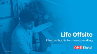 Front cover to add - EM
Effective habits for remote working
Life Offsite
© AND Digital 2020
 
