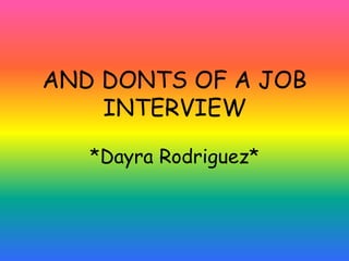 AND DONTS OF A JOB
INTERVIEW
*Dayra Rodriguez*
 