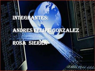 Integrantes:

ANDRES FELIPE GONZALEZ

Rosa sierra
 