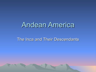 Andean AmericaAndean America
The Inca and Their DescendantsThe Inca and Their Descendants
 