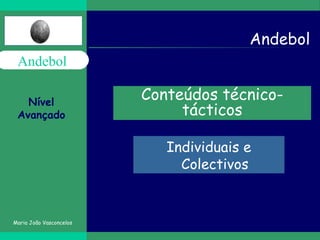Andebol Conteúdos técnico-tácticos Individuais e Colectivos Nível Avançado Maria João Vasconcelos 