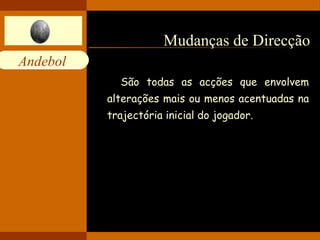 Mudanças de Direcção São todas as acções que envolvem alterações mais ou menos acentuadas na trajectória inicial do jogador. 