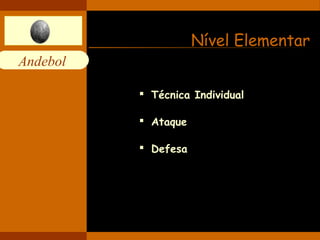 Andebol 
Nível Elementar 
 Técnica Individual 
 Ataque 
 Defesa 
 