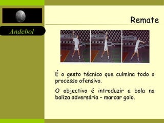 Remate É o gesto técnico que culmina todo o processo ofensivo. O objectivo é introduzir a bola na baliza adversária – marcar golo. 