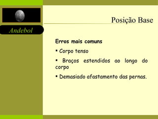 Posição Base Erros mais comuns Corpo tenso Braços estendidos ao longo do corpo Demasiado afastamento das pernas. 