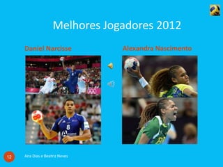 Melhores Jogadores 2012
Daniel Narcisse Alexandra Nascimento
Ana Dias e Beatriz Neves12
 
