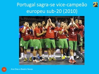 Portugal sagra-se vice-campeão
europeu sub-20 (2010)
Ana Dias e Beatriz Neves13
 