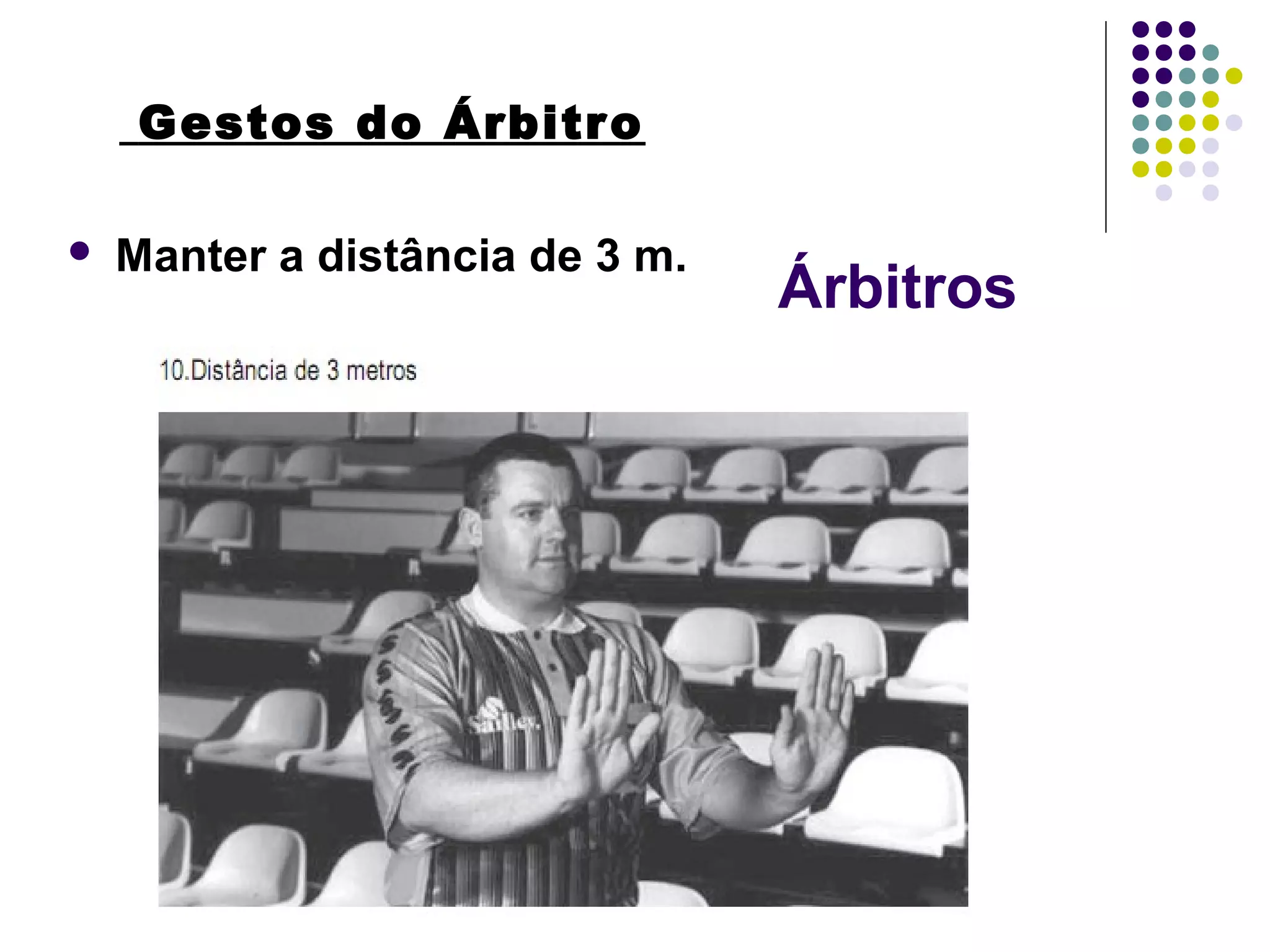 Árbitros
Gestos do Árbitro
 Manter a distância de 3 m.
 
