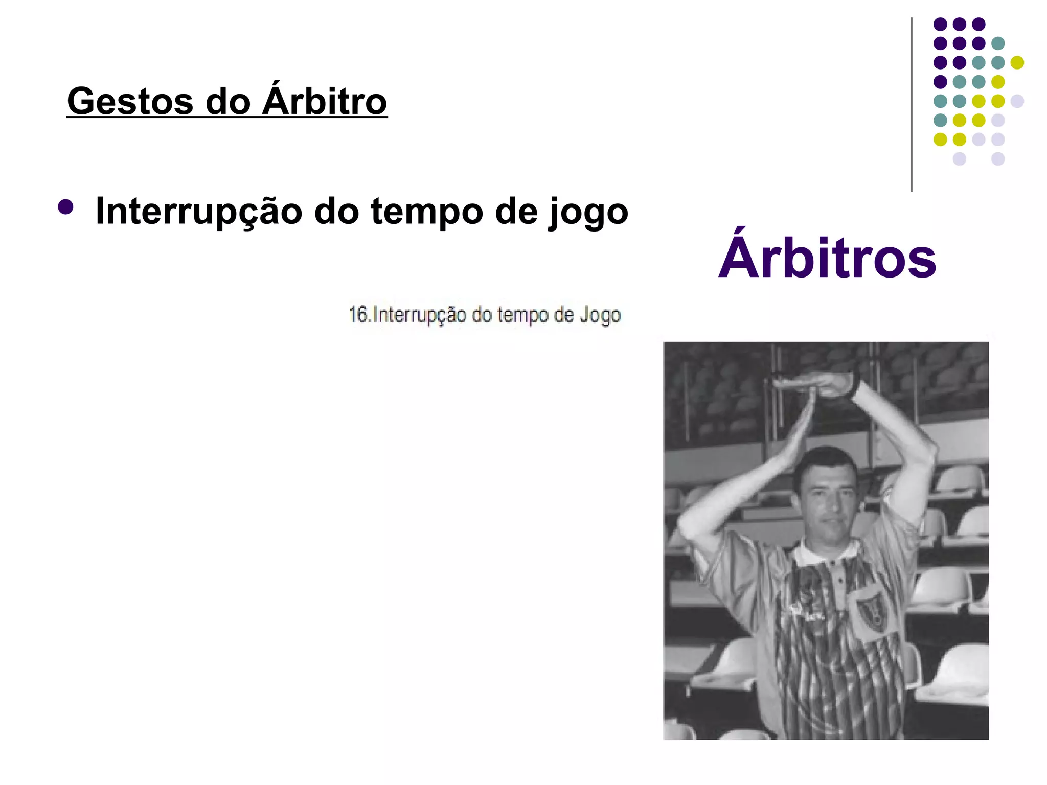 Árbitros
Gestos do Árbitro
 Interrupção do tempo de jogo
 