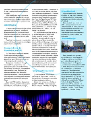 R E VI S TA AN D E BOLI T O | O U TU BRO /NO VEMBRO 2 01 3

permitem que toda a população possa
aceder à prática desportiva, através do
Andebol.
A Handball Project quer continuar a
crescer e a evoluir, organizando eventos
que nos permitam alargar o nosso públicoalvo e as modalidades em que intervimos.

OBJECTIVOS
O objetivo da nossa associação passa
pela formação de atletas, treinadores
e de todos os outros intervenientes no
fenómeno desportivo nacional (árbitros,
dirigentes, encarregados de educação,
etc).
Para isso, incentivamos o intercâmbio
de experiências, de ideais, de estratégias
e de métodos de trabalho.

Centro de Treino de
Especialização (CTE)
O CTE enquanto evento da Handball
Project assume uma missão de
desenvolvimento do Andebol direcionado
para atletas que ambicionem atingir um
nível competitivo de excelência.
Este projeto inovador em Portugal
desde 2010 visa proporcionar aos
participantes (masculinos e femininos),
dos escalões de formação, a possibilidade
de durante cinco dias, em regime de
internato, treinarem com alguns dos
melhores treinadores e atletas nacionais e
internacionais, melhorando assim as suas
qualidades como potenciais atletas de
futuro.
Durante o CTE, os atletas são sujeitos
a treinos bi-diários, complementados com
testes físicos, sessões de musculação,

acompanhamento médico e nutricional. O
CTE conta já com três edições, nas quais
participaram aproximadamente 100 atletas
(masculinos e femininos), representantes
de vários clubes/associações nacionais
(AA Porto: AA Águas Santas, ADA MaiaIsmai, FC Gaia, FC Porto, Padroense FC,
CALE; AA Braga: CD Xico Andebol, Maia
Stars; AA Madeira: CDR Santanense; AA
Viseu: ABC Nelas; AA Lisboa: CD Paço
Arcos, Almada AC; Ginásio Clube Sul)
desde 2010 até 2012.
O Centro de Treino de Especialização
(CTE) enquanto evento da Handball
Project pretende transmitir o mais
possível a caracterização do treino de
alto rendimento. Neste sentido são
desenvolvidas atividades que contemplam
sessões práticas e teóricas, assim como,
sessões lúdicas. As sessões práticas são
constituídas pelo treino no pavilhão e
treino no ginásio. Por sua vez, as sessões
teóricas são baseadas na transmissão de
conteúdos sobre a psicologia, nutrição e
composição corporal, fisioterapia e análise
de jogo, por profissionais especializados
nas áreas referidas. As sessões lúdicas
são parte integrante do processo global
do treino do atleta, tendo uma particular
importância, no contexto do normal
desenvolvimento das crianças e jovens.

Congresso Internacional
O CI pretende ser um momento
de formação direcionado a todos os
intervenientes desportivos, com maior
enfoque para os treinadores.
Este evento conta já com 3 edições
(CI 2010 - “Andebol um passo para o
futuro” ; CI 2011 - “Andebol um jogo de

7

Urban Handball
As atividades Urban Handball
(Andebol de rua) visam o acesso
à prática desportiva, para toda a
população, através da modalidade
(Andebol).
Esta atividade teve início em
2011 e realizou-se também em
2012, na cidade da Maia. Estiveram
presentes nestas atividades cerca
de 80 praticantes, dos quais
atletas federados (formação e alta
competição) e participantes não
federados.

Anddiball Project

Esta atividade tem um cariz
primordialmente social, visando
alargar a prática da modalidade
para todos. Esta perspetiva de
inclusão através do Desporto/
Andebol desenvolveu-se entre 2011
e 2012 – Encontros experimentais
de Andebol para a Deficiência
Intelectual – envolvendo 85
atletas com deficiência intelectual
provenientes de associações
nacionais (ANDDI, APPACDM VN
Gaia), 60 atletas federados de
clubes federados (CALE, FC Gaia,
Colégio de Gaia, Maiastars, FC
Padroense e Xico Andebol) e 4
atletas de alta competição (Carlos
Resende, Gustavo Castro, Bosko
Bjelanovic e Eduardo Filipe).

 
