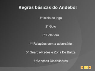 1º inicio do jogo 2º Golo 3º Bola fora 4º Relações com a adversário 5º Guarda-Redes e Zona De Baliza 6ºSanções Disciplinares SAIR 