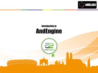 Introduction to

                 AndEngine




www.andlabs.eu
 