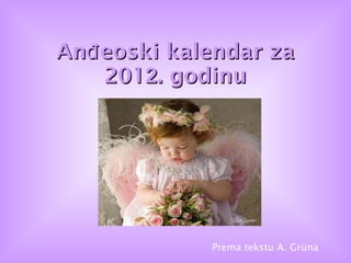Anđeoski kalendar za 201 2 . godinu Prema tekstu A. Gr ü na 