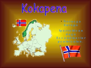 Kokapena Noruega Europa Iparraldean dago Escandinaviar penintsulan.  