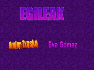 EGILEAK Ander Txasko Eva Gómez 