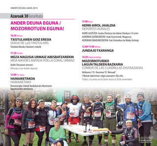 Azaroak30larunbata
ANDER DEUNA EGUNA /
Mozorrotuen eguna!
10:30 Ibiltaria
TXISTULARIEN GOIZ ERESIA
DIADA DE L@STXISTULARIS
Txindata Musika Eskolaren eskutik
11:30 Parrokia
MEZA NAGUSIA URMAIZ ABESBATZAREKIN
MISA MAYOR CANTADA POR LA CORAL URMAIZ
Ander Deunaren omenez
Ofrecida a San Andrés Apostol
12:00 Eliz-ataria
HAMAIKETAKOA
HAMAIKETAKO
Ormaiztegiko Udalak Barduliarrak elkartearen
laguntzarekin antolatuta
13:00 Karpa
HERRI-KIROL JAIALDIA
DEPORTES RURALES
HARRI JASOTZEN: Ioseba Ostolaza eta Udane Ostolaza (14 urte)
AIZKORAN GIZONEZKOTAN: Iñaki Azurmendi, Muguerza
AIZKORAN EMAKUMEZKOTAN: Irati Astondoa eta Maika Aristegi
12:00-15:00 Ibiltaria
JUNDAJOTXARANGA
14:30 Zubipe kiroldegia
MOZORROTURIKO
LAGUNTALDEEN BAZKARIA
COMIDA DE LAS CUADRILLAS DISFRAZADAS
Helduena 17€. Haurrena 7€. Menuak*
(Tiketak tabernetan salgai azaroaren 28a arte.
Tickets a la venta en los bares hasta el 28 de noviembre)
AnderDeunaJaiak2018
Mozorro lehiaketa
Koadrilairabazlea
Argazkia:AngelElorza
Ander deuna jaiak 2019
 