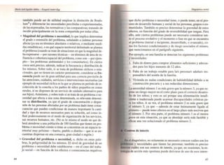 Markl JOl4 "'guita, 1d4~1. - Euqultl ,.,ntk,-Egg
también puede ser de utilidad emplear la distinción de Brads-
haw
4
y diferenciar las necesidades percibidas o experimentadas,
de las expresadas, las normativas y las comparativas; tratando de
incidir principalmente en la zona compartida por todas ellas.
• Magnitud del problema o necesidad, lo que implica determinar
el grado o extensión del problema, señalando a cuántas personas
afecta (ya sea en términos absolutos o relativos, o mediante medi-
das estadísticas), o en qué espacio territorial delimitado se plantea
el problema (cuando se trate de situaciones en que la magnitud de-
ba expresarse -por razones técnicas- en términos de área de in-
fluencia o cobertura espacial del problema, como son -por ejem-
plo--- los problemas ambientales y los comunitarios). En ciertos
casos será preciso, además, indicar la frecuencia y distribución de
los mismos. Sobre todo, si se trala de problemas cíclicos o esta-
cionales, que no tienen un carácter permanente, considerar su fre-
cuencia puede ser de gran utilidad para una correcta previsión de
las atenciones, cuidados, servicios o intervenciones necesarias (un
ejemplo de necesidad cíclica es la que se plantea en períooo de re-
colección de la cosecha a los padres de niños pequeños en zonas
rurales, si no dislx:men de un servicio de cuidado alternativo para
sus hijos). Asimismo, y sobre todo si se trata de un problema o ne-
cesidad que afecta a una zona detenninada, es relevante determi-
nar su distribución, ya que el grado de concentración o disper-
sión de las personas afectadas por un problema dado tiene conse-
cuencias que pueden condicionar de manera importante la canti-
dad y tipo de recursos necesarios para su solución, así como in-
fluir poderosamente en el modo de organización de los servicios,
sus recursos humanos, etc. (No es lo mismo el modo en que de-
berá atenderse a una población de 100 familias que tienen un pro-
blema o necesidad común si éstas se concentran en un espacio te-
rritorial muy próximo -barrio, pueblo o distrito--- que si se en-
cuentran dispersas en una comarca, gran ciudad o región.)
• Gravedad del problema o necesidad, o, dicho en otras pala-
bras. la peligrosidad de los mismos. El nivel de gravedad de un
problema o necesidad debe establecerse en el caso del traba-
jo social- en función de los efectos o consecuencias negativas
Diagndsrico .roci<ll
que dicho problema o necesidad tiene, o puede tener, en el pro-
ceso de desarrollo humano y social de las personas, grupos oco-
munidades. También es preciso determinar la gravedad de estos
efectos, en función del grado de reversibilidad que tengan. Para
ello. ante ciertos problemas puede ser necesario considerar tan-
to el proceso evolutivo y el momento o fase en que se encuentra
el problema (inicial o incipiente, desarrollado, o avanzado), co-
mo los factores condicionantes y de riesgo asociados el mismo,
que mencionamos en el parágrafo siguiente. .
Por ejemplo. en una familia se detectan los siguientes problemas
y necesidades:
l. Falta de dinero para comprar alimentos suficientes y adecua-
dos para los hijos menores de 12 años.
2. Falta de un trabajo estable para lafs personals adultafs res-
ponsable/s del sostén de la familia.
3. Vivienda en malas condiciones de habitabilidad debido a su
construcción precaria y a sus reducidas dimensiones.
La necesidad número I es más grave que la número 3, ya que su-
pone un riesgo mayor en el corto plazo para el correcto desarro-
llo de los niños; y esto es así porque una alimentación insufi-
ciente e inadecuada puede acarrear discapacidades crónicas pa-
ra los niños. A su vez. el problema número 2 es más grave que
el número 3, ya que -además de estar Últimamente ligado al
primero--- puede tener efectos en el largo plazo más nocivos que
el número 3. Por otra parte, el problema número 3 es el menos
grave en esta situación, ya que su abordaje sería más factible y
eficaz una vez solucionado el problema número 2.
de interés
el diagnóstico, no solamente es necesario conocer cuáles son los
e",as y necesidades que tienen las personas; también es preciso
cuáles son sus centros de interés, ya que, en ocasiones, la es-
lflleaia de acción más oportuna puede derivarse de uno de esos intere-
45
 