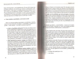 básico del diagnóstico y de la planificación. El resto de las tareas que
ya hemos examinado, así como las que veremos a continuación, se rea·
lizan en base, o como apoyo, al establecimiento de prioridades. Ya sea
que se haga por procedimientos sencillos o. sofisticados. o c~n. ma~or
o menor participación de los afectados,lo cierto es que la.pfloflz~clón
de problemas es una tarea pri~ordial e insos~ayable del dla~nóstlco. y
tiene una importancia estratégica para la acCión que se reahce.
a. Cómo establecer prioridades a nivel micro·social
Tanto si se trata de establecer prioridades con individuos O familias,
como si se trata de hacerlo con grupos o comunidades, es preciso res-
ponder -como mínimo- las cuatro cuestiones siguientes:
68
•. Cuál es el problema más grave? Es decir, de todos los ele-
~entos problemáticos identificados al inicio del diagnóstico, ?a-
brá que decidir cuál o cuáles son los más importantes en funCión
de su gravedad y riesgos que comportan para las personas que
los sufren. Como ya dijimoS anteriormente. para lograr esto se~á
preciso conocer bien los efectos que dichos problemas y nec~sl­
dades tienen sobre la gente. y la naturaleza de sus consecuenCias,
así como la vinculación e interrelación que pudieran tener con
otros problemas y necesidades y con factores contextuales.
• ¿Qué reportará las mayores ventajas en el futuro? E~to es,
examinar los problemas y necesidades desde el punto de vIsta de
las mejores consecuencias futuras que su abordaje actual repre-
sente. Porque. de lo que se trata. no es sólo de resolv~r tempo-
ralmente los problemas más acuciantes actualmente, SIRO lograr
que el futuro sea más prometedor.
• 'Qué necesidades y problemas pueden atenderse con los re-
~ursos disponibles? Otro aspecto importante para considerar e~ I.a
prioriz.ación de problemas y necesidades es el relativo a la factibi-
lidad de la intervención. ya que lo que interesa saber de los proble-
mas más graves es cuáles son posibles de atender con los medios
de que se dispone en el momento actual. Por otra parte. una prio-
rización que no tenga en cuenta este elemento no servirá para pro-
gramar una acción eficaz y desalentará el proceso de resoluciÓn de
los problemas, ya que planteará el tratamiento de unas necesidades
para las cuales no existen medios de intervención en lo inmediato.
• ¿Cuáles son los problemas que más preocupan a las perso-
nas? Es decir, priorizar teniendo en cuenta cuál es la percepción
social que se tiene de los problemas y necesidades. Esto, por una
razón obvia: cuando un problema preocupa mucho a la gente.
aumentan las posibilidades de que ésta se movilice para su solu-
ción; interés que acrecienta, por ende. las posibilidades de reso-
lución del mismo.
ejemplo que ilustra -a nivel familiar- el proceso de estable-
de prioridades, utilizando los cuatro imerrogantes preceden-
es el que presentamos sintéticamente a continuación:12
La Sra. Sánchez tiene cinco hijos. El mayor tiene ocho aftas y el
más pequeño nueve meses. La Sra. Sánchez está embarazada de
nuevo. La familia comparte una habitación. hecha de tablones y
con el tejado de chapa, adosada a la parte trasera de la casa del
padre del Sr. Sánchez. La Sra. Sánchez no se siente muy fuerte
en los últimos tiempos. No ha tenido un empleo regular desde
hace cuatro años.
El Sr. Sánchez es pescador. Su pesca no ha dado muy buenos re-
sultados últimamente. Ahora pasa varios meses seguidos traba·
jando en la ciudad como peón. La pequeña cantidad de dinero
que gana apenas llega para alimentar a su familia. En realidad,
todos los niños tienen un peso insuficiente y son enfermizos.
El Sr. y la Sra. Sánchez discuten sus problemas con un trabaja-
dor social. He aquí algunas de las necesidades y problemas que
•
mencIOnan:
- un lugar más grande para vivir;
- más dinero;
69
 
