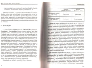 ma o necesidad; como por ejemplo: la cultura local. la situación
económica. mecanismos de presión y control social. etc.
Todas estas cuestiones - si las tareas precedentes han sido bien rea-
lizadas- deben estar ya identificadas con cierta precisión. Lo que co-
rresponde hacer ahora es "ponerlas en relación". Y. para ello, es conve-
niente realizar un análisis de 105 punlOSfuertes y los puntos débiles que
presenta la situación que queremos modificar. Los instrumentos técni-
cos que presentamos a continuación pueden resultar sumamente útiles
en esta tarea.
a. Matriz OAFO
La matriz o método DAFO (detección de Debllid~des, Amenazas,
Fortalezas y Oportunidades) tiene diversas variantes. pero aquí
queremos reseñar la versión conocida como "modelo Harvard", que
- además de ser esencialmente la originaria- se centra más en las ca-
pacidades prospeclivas de diagnóstico. Como bien indica Gil Zafra,21
este método consiste en ordenar la información extraída en un cuadran-
te sencillo que localice la misma en función de las limilaciones y po-
tencialidades que vislumbra respecto a la organización, grupo o situa-
ción social estudiada. Para ello se somete la información, obtenida ri-
gurosamente. al enjuiciamiento y valoración por parte de los sujetos o
miembros del grupo o comunidad afectada, asf como por parte del
equipo técnico investigador/diagnosticador. Estos. juicios y valoracio-
nes, conjuntamente considerados, son los que asignan el valor a la in-
formación y los datos, orientando respecto a los aspectos negativos y
positivos, internos y externos, que presenta la situación o el problema
objeto de diagnóstico. Esta matriz puede facilitar el posicionamiento y
la toma de decisiones respecto a la estrategia o estrategias para seguir.
ya que nos ayuda a comprender las circunstancias que rodean a los he-
chos y fenómenos sociales. aportando elemenlos de consideración y
juicio, desde la perspectiva del entorno de actuación.
El cuadrante que define la matriz DAFO es el siguiente:
78
Circunstancias internas
("en acto")
Circunstancias externas
("en potencia ")
Negativas
(factores de riesgo)
DEBILIDADES
AMENAZAS
Positivas
de éxito)
~ORTALEZAS
OPORTUNIDADES
•
Se trata de ordenar la información en función de que la misma se
más a las circunstancias internas del grupo o comunidad, tanto
(fortalezas) como negativas (debilidades), o a las circunstan-
externas, sean positivas (oportunidades) o negativas (amenazas); y
esas mismas circunstancias constituyan un riesgo o un peligro pa-
la intervención (debilidades. amenazas) o sean factores de ~x..ito pa-
la misma (fortalezas, oportunidades). Las circunstancias internas
y fortalezas) se corresponden con un autodiagnóstico del
o comunidad. Se trata del punto de partida y de una constatación
hech(f de todo aquello con que verdaderamente se cuenta o de lo
se dlipone, sea positivo o negativo. Las circunstancias externas
y oportunidades) constituyen una valoración de los condi-
y situaciones contextuales que pueden afectar - positiva o
"¡,,.,ne1nte- los intereses del grupo y las posibilidades de inter-
para enfrentar un problema o necesidad. Se trata de hechos o
que pudieran llegar a suceder, teniendo actualmente
carácter potencial. De este modo, se pueden prever acciones para
lo que potencialmente no es deseable y para estimulat aquello
parece deseable que suceda.
Para emplear la matriz DAFO. es preciso -8 veces- utilizar otra:'>
cas complementarias que aseguren la obtención de ciertos datos
(datos que deberían estar disponibles y sistematizados si se
hecho bien y de forma completa todas las tareas precedentes del
. o que ayuden a calificar y valorar esa información de
con la estructuración que propone el método en sí. Procedi-
mientos tales como el brainstorming, la encuesta participativa, los cen-
It,!! de conductas sociales, el diagrama de Ishikawa, el impacto del fu-
79
 