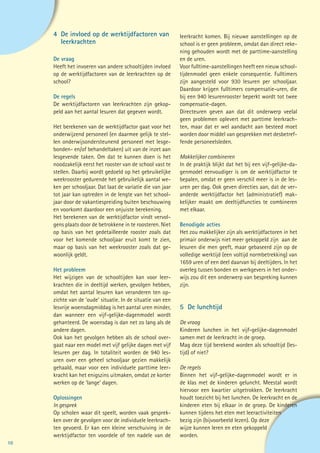 4	 De invloed op de werktijdfactoren van                leerkracht komen. Bij nieuwe aanstellingen op de
     	leerkrachten                                           school is er geen probleem, omdat dan direct reke-
                                                             ning gehouden wordt met de parttime-aanstelling
     De vraag                                                en de uren.
     Heeft het invoeren van andere schooltijden invloed      Voor fulltime-aanstellingen heeft een nieuw school-
     op de werktijdfactoren van de leerkrachten op de        tijdenmodel geen enkele consequentie. Fulltimers
     school?                                                 zijn aangesteld voor 930 lesuren per schooljaar.
                                                             Daardoor krijgen fulltimers compensatie-uren, die
     De regels                                               bij een 940 lesurenrooster beperkt wordt tot twee
     De werktijdfactoren van leerkrachten zijn gekop-        compensatie-dagen.
     peld aan het aantal lesuren dat gegeven wordt.          Directeuren geven aan dat dit onderwerp veelal
                                                             geen problemen oplevert met parttime leerkrach-
     Het berekenen van de werktijdfactor gaat voor het       ten, maar dat er wel aandacht aan besteed moet
     onderwijzend personeel (en daarmee gelijk te stel-      worden door middel van gesprekken met desbetref-
     len onderwijsondersteunend personeel met lesge-         fende personeelsleden.
     bonden- en/of behandeltaken) uit van de inzet aan
     lesgevende taken. Om dat te kunnen doen is het          Makkelijker combineren
     noodzakelijk eerst het rooster van de school vast te    In de praktijk blijkt dat het bij een vijf-gelijke-da-
     stellen. Daarbij wordt gedoeld op het gebruikelijke     genmodel eenvoudiger is om de werktijdfactor te
     weekrooster gedurende het gebruikelijk aantal we-       bepalen, omdat er geen verschil meer is in de les-
     ken per schooljaar. Dat laat de variatie die van jaar   uren per dag. Ook geven directies aan, dat de ver-
     tot jaar kan optreden in de lengte van het school-      anderde werktijdfactor het (administratief) mak-
     jaar door de vakantiespreiding buiten beschouwing       kelijker maakt om deeltijdfuncties te combineren
     en voorkomt daardoor een onjuiste berekening.           met elkaar.
     Het berekenen van de werktijdfactor vindt vervol-
     gens plaats door de betrokkene in te roosteren. Niet    Benodigde acties
     op basis van het gedetailleerde rooster zoals dat       Het zou makkelijker zijn als werktijdfactoren in het
     voor het komende schooljaar eruit komt te zien,         primair onderwijs niet meer gekoppeld zijn aan de
     maar op basis van het weekrooster zoals dat ge-         lesuren die men geeft, maar gebaseerd zijn op de
     woonlijk geldt.                                         volledige werktijd (een voltijd normbetrekking) van
                                                             1659 uren of een deel daarvan bij deeltijders. In het
     Het probleem                                            overleg tussen bonden en werkgevers in het onder-
     Het wijzigen van de schooltijden kan voor leer-         wijs zou dit een onderwerp van bespreking kunnen
     krachten die in deeltijd werken, gevolgen hebben,       zijn.
     omdat het aantal lesuren kan veranderen ten op-
     zichte van de ‘oude’ situatie. In de situatie van een
     lesvrije woensdagmiddag is het aantal uren minder,      5 De lunchtijd
     dan wanneer een vijf-gelijke-dagenmodel wordt
     gehanteerd. De woensdag is dan net zo lang als de       De vraag
     andere dagen.                                           Kinderen lunchen in het vijf-gelijke-dagenmodel
     Ook kan het gevolgen hebben als de school over-         samen met de leerkracht in de groep.
     gaat naar een model met vijf gelijke dagen met vijf     Mag deze tijd berekend worden als schooltijd (les-
     lesuren per dag. In totaliteit worden de 940 les-       tijd) of niet?
     uren over een geheel schooljaar gezien makkelijk
     gehaald, maar voor een individuele parttime leer-       De regels
     kracht kan het enigszins uitmaken, omdat ze korter      Binnen het vijf-gelijke-dagenmodel wordt er in
     werken op de ‘lange’ dagen.                             de klas met de kinderen geluncht. Meestal wordt
                                                             hiervoor een kwartier uitgetrokken. De leerkracht
     Oplossingen                                             houdt toezicht bij het lunchen. De leerkracht en de
     In gesprek                                              kinderen eten bij elkaar in de groep. De kinderen
     Op scholen waar dit speelt, worden vaak gesprek-        kunnen tijdens het eten met leeractiviteiten
     ken over de gevolgen voor de individuele leerkrach-     bezig zijn (bijvoorbeeld lezen). Op deze
     ten gevoerd. Er kan een kleine verschuiving in de       wijze kunnen leren en eten gekoppeld
     werktijdfactor ten voordele of ten nadele van de        worden.
10
 