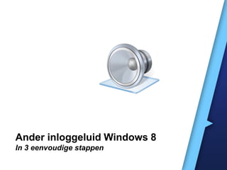 Ander inloggeluid Windows 8
In 3 eenvoudige stappen
 