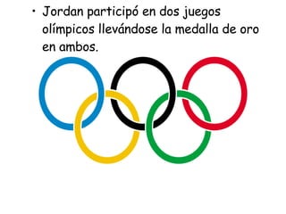 Jordan participó en dos juegos olímpicos llevándose la medalla de oro en ambos. 