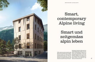 Smart,
contemporary
Alpine living
Smart und
zeitgemäss
alpin leben
KOYA’s Japanese-inspired, mezzanine-style
apartments are designed with thoughtful,
built-in furniture for maximum space,
versatility and big views of the valley. The
same thought has gone into the owner
amenities on the ground floor, from the
open fire in the lounge to the garden right
outside the sauna for diving in the snow.
Die japanisch inspirierten Apartments mit
Zwischengeschossen bieten mit ihren
cleveren Einbaumöbeln ein Maximum an
Platz und Vielseitigkeit sowie eine
atemberaubende Aussicht ins Urserntal.
Dieselbe Sorgfalt floss auch in die
Gemeinschaftsbereiche im Erdgeschoss
ein: vom Kamin in der Lounge bis hin zum
Garten direkt vor der Sauna für den
Sprung in den kühlen Schnee. 17
ABENTEUER DIREKT VOR DER HAUSTÜR
 