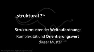 „strukturale Bildungstheorie“
                                      ?“

                            Strukturmuster der Weltaufordnung;
                               Komplexität und Orientierungswert
                                           dieser Muster
Folie von Benjamin Jörissen, http://tinyurl.com/joerissen-v2009d
 