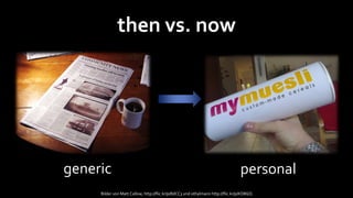 then vs. now




generic                                                                          personal
     Bilder von Matt Callow, http://flic.kr/p/8dCC3 und othylmann http://flic.kr/p/KD8GQ
 