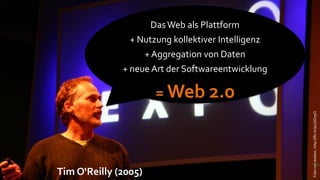 Das Web als Plattform
                + Nutzung kollektiver Intelligenz
                      + Aggregation von Daten
              + neue Art der Softwareentwicklung

                        = Web 2.0




                                                    Foto von dottavi, http://flic.kr/p/3SDx9Q
Tim O‘Reilly (2005)
 