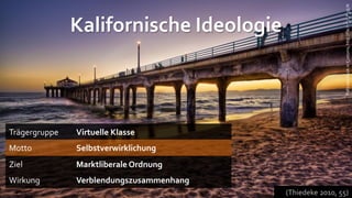 Fofo von Stuck in Customs, http://flic.kr/p/4Pg5LN
               Kalifornische Ideologie



Trägergruppe   Virtuelle Klasse
Motto          Selbstverwirklichung
Ziel           Marktliberale Ordnung
Wirkung        Verblendungszusammenhang
                                          (Thiedeke 2010, 55)
 
