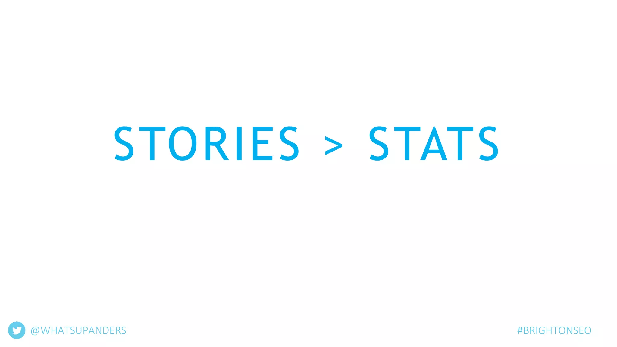 @WHATSUPANDERS #BRIGHTONSEO
STORIES > STATS
 