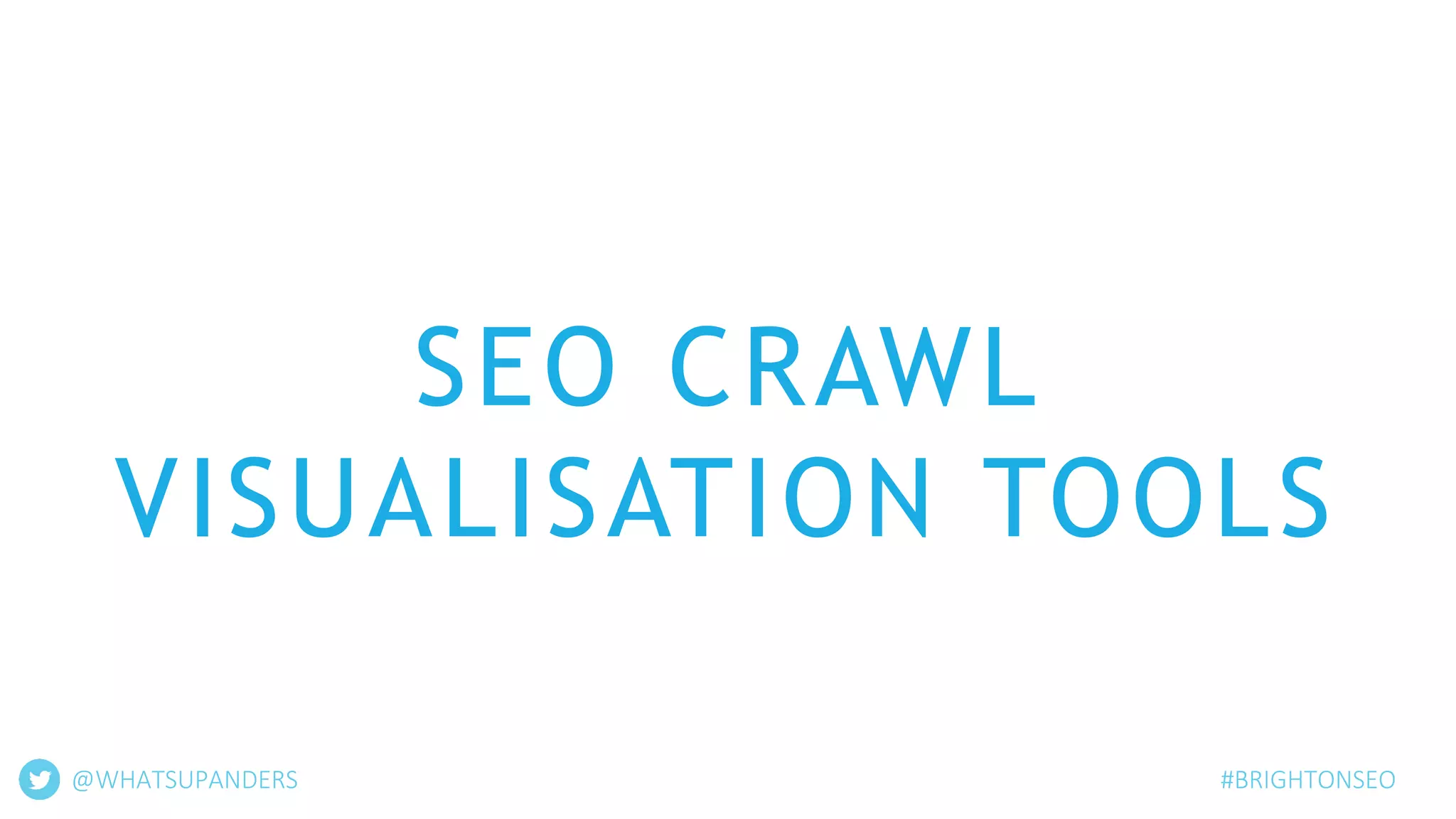 SEO CRAWL
VISUALISATION TOOLS
@WHATSUPANDERS #BRIGHTONSEO
 