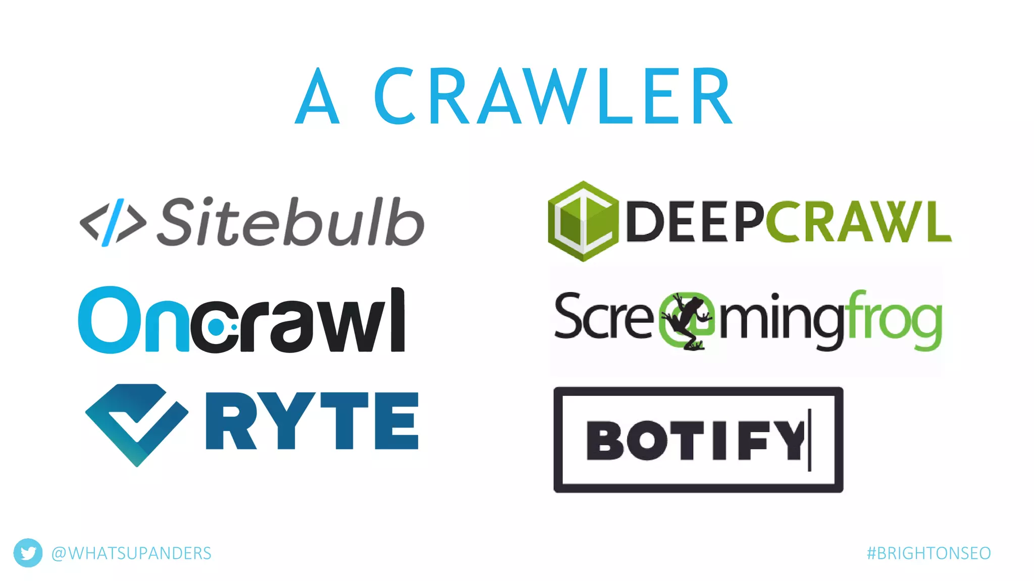 A CRAWLER
@WHATSUPANDERS #BRIGHTONSEO
 