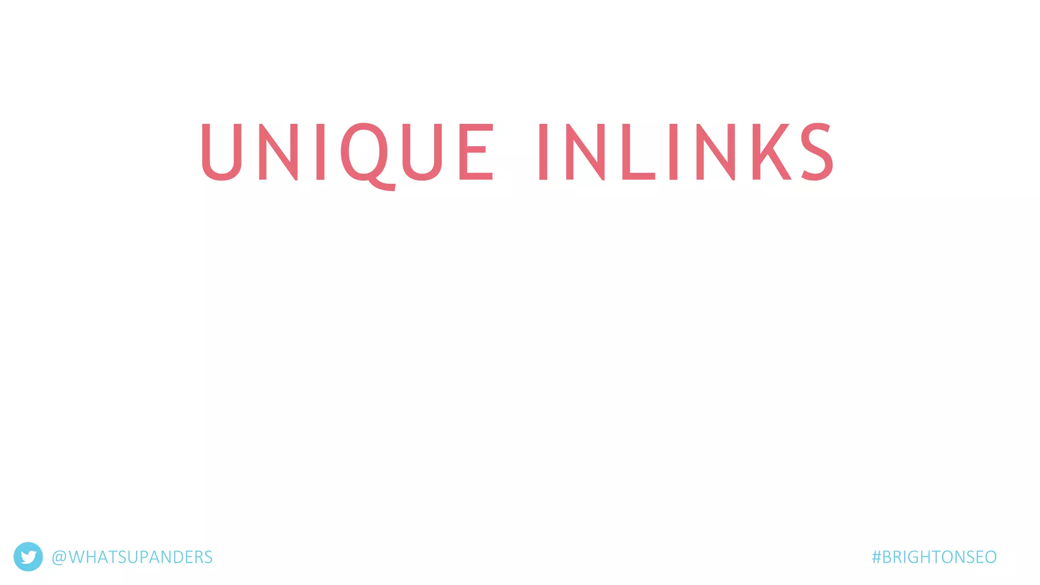 UNIQUE INLINKS
#BRIGHTONSEO@WHATSUPANDERS
 