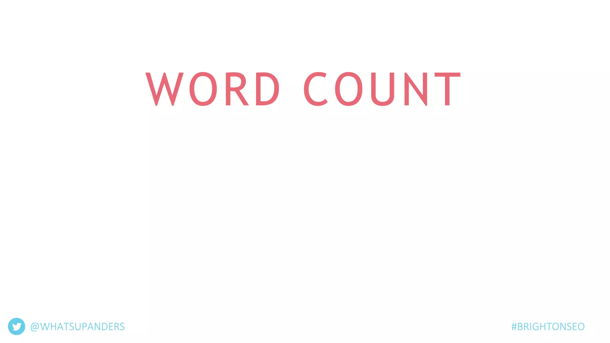 WORD COUNT
#BRIGHTONSEO@WHATSUPANDERS
 