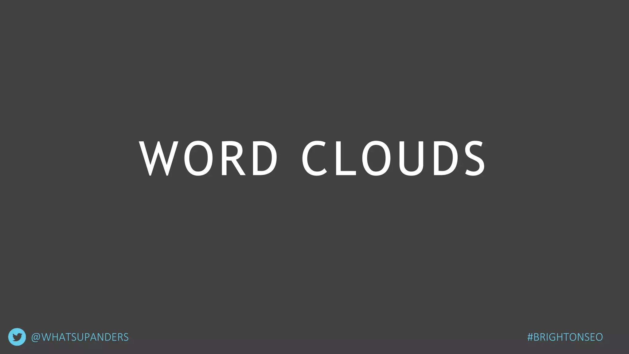 WORD CLOUDS
#BRIGHTONSEO@WHATSUPANDERS
 