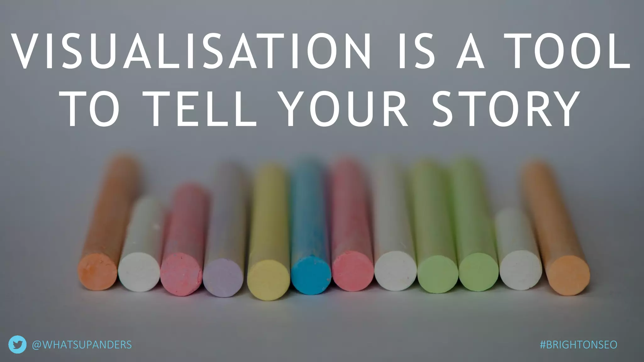 VISUALISATION IS A TOOL
TO TELL YOUR STORY
#BRIGHTONSEO@WHATSUPANDERS
 
