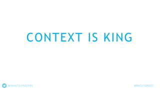 @WHATSUPANDERS #BRIGHTONSEO
CONTEXT IS KING
 
