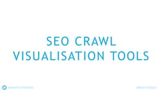 SEO CRAWL
VISUALISATION TOOLS
@WHATSUPANDERS #BRIGHTONSEO
 