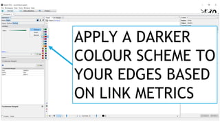 APPLY A DARKER
COLOUR SCHEME TO
YOUR EDGES BASED
ON LINK METRICS
 