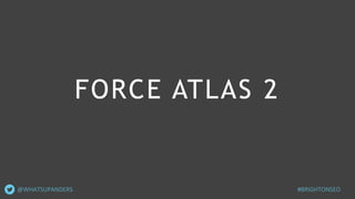 FORCE ATLAS 2
@WHATSUPANDERS #BRIGHTONSEO
 