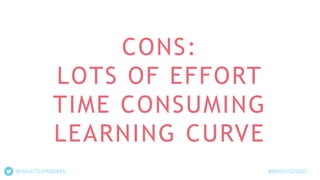 CONS:
LOTS OF EFFORT
TIME CONSUMING
LEARNING CURVE
@WHATSUPANDERS #BRIGHTONSEO
 