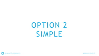 OPTION 2
SIMPLE
@WHATSUPANDERS #BRIGHTONSEO
 