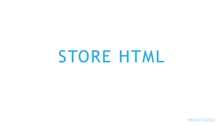 STORE HTML
#BRIGHTONSEO
 
